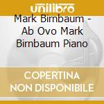 Mark Birnbaum - Ab Ovo Mark Birnbaum Piano cd