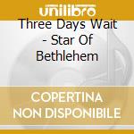 Three Days Wait - Star Of Bethlehem
