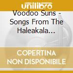 Voodoo Suns - Songs From The Haleakala Kitchen cd
