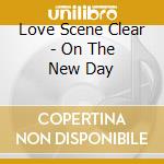 Love Scene Clear - On The New Day cd