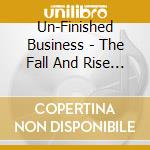 Un-Finished Business - The Fall And Rise Of Rock & Roll cd musicale di Un
