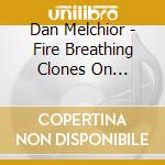Dan Melchior - Fire Breathing Clones On Cellular Phones cd