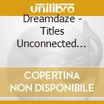 Dreamdaze - Titles Unconnected With Their Functional Use cd musicale di Dreamdaze