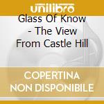 Glass Of Know - The View From Castle Hill cd