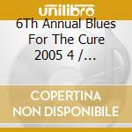 6Th Annual Blues For The Cure 2005 4 / Various cd