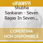 Shubha Sankaran - Seven Ragas In Seven Talas cd