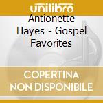Antionette Hayes - Gospel Favorites cd musicale di Antionette Hayes