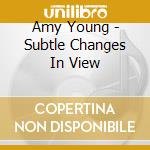 Amy Young - Subtle Changes In View cd