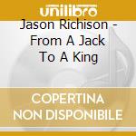 Jason Richison - From A Jack To A King cd musicale di Jason Richison