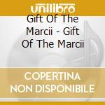 Gift Of The Marcii - Gift Of The Marcii cd musicale di Gift Of The Marcii