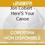 Jon Cobert - Here'S Your Canoe cd musicale di Jon Cobert