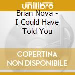 Brian Nova - I Could Have Told You cd