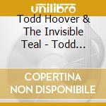 Todd Hoover & The Invisible Teal - Todd Hoover & The Invisible Teal cd