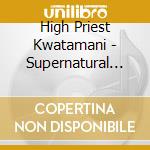 High Priest Kwatamani - Supernatural Healing Serum cd musicale di High Priest Kwatamani