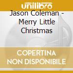 Jason Coleman - Merry Little Christmas cd musicale di Jason Coleman