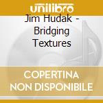 Jim Hudak - Bridging Textures cd