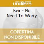 Keir - No Need To Worry cd
