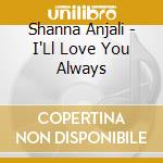 Shanna Anjali - I'Ll Love You Always cd