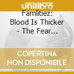 Famlitiez: Blood Is Thicker - The Fear Exists cd