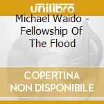Michael Waido - Fellowship Of The Flood cd musicale di Michael Waido