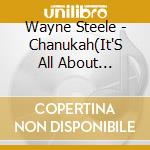 Wayne Steele - Chanukah(It'S All About Chanukah) cd musicale di Wayne Steele