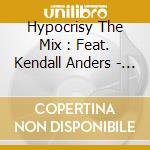 Hypocrisy The Mix : Feat. Kendall Anders - Hypocrisy The Mix cd