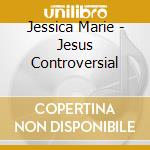 Jessica Marie - Jesus Controversial cd
