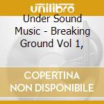 Under Sound Music - Breaking Ground Vol 1, cd