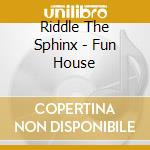 Riddle The Sphinx - Fun House cd musicale di Riddle The Sphinx