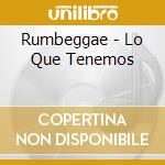 Rumbeggae - Lo Que Tenemos cd