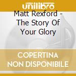 Matt Rexford - The Story Of Your Glory cd