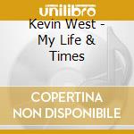 Kevin West - My Life & Times cd musicale di Kevin West