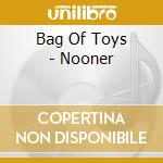 Bag Of Toys - Nooner cd