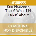 Kim Mcabee - That'S What I'M Talkin' About cd musicale di Kim Mcabee