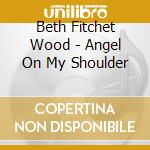 Beth Fitchet Wood - Angel On My Shoulder cd musicale di Beth Fitchet Wood