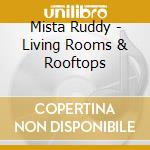 Mista Ruddy - Living Rooms & Rooftops cd musicale di Mista Ruddy