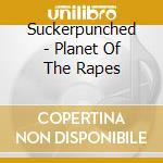 Suckerpunched - Planet Of The Rapes cd