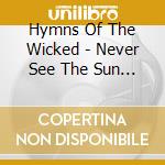 Hymns Of The Wicked - Never See The Sun Again cd musicale di Hymns Of The Wicked