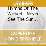Hymns Of The Wicked - Never See The Sun Again cd