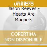 Jason Reeves - Hearts Are Magnets cd musicale di Jason Reeves