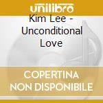 Kim Lee - Unconditional Love cd musicale di Kim Lee