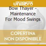 Bow Thayer - Maintenance For Mood Swings cd