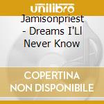 Jamisonpriest - Dreams I'Ll Never Know cd
