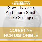 Steve Palazzo And Laura Smith - Like Strangers cd