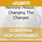 Hermine Pinson - Changing The Changes cd musicale di Hermine Pinson