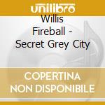 Willis Fireball - Secret Grey City
