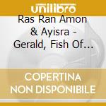 Ras Ran Amon & Ayisra - Gerald, Fish Of The Spirit! cd