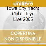 Iowa City Yacht Club - Icyc Live 2005 cd