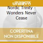 Nordic Trinity - Wonders Never Cease cd musicale di Nordic Trinity
