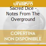 Sacred Dice - Notes From The Overground cd